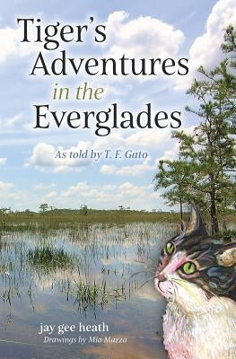 Tiger's Adventures in the Everglades: As told by T. F. Gato by Heath, Jay Gee
