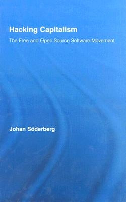 Hacking Capitalism: The Free and Open Source Software Movement by SÃ¶derberg, Johan