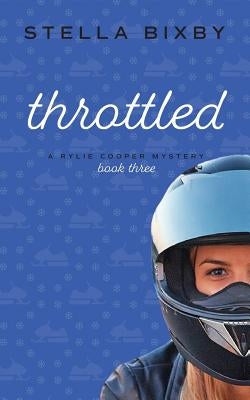 Throttled: A Rylie Cooper Mystery: Book Three by Bixby, Stella