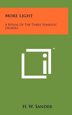 More Light: A Ritual Of The Three Symbolic Degrees by Sander, H. W.