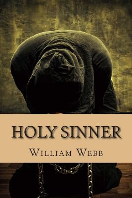 Holy Sinner: 15 Preachers Who Fell From Grace and Became Criminals by Webb, William