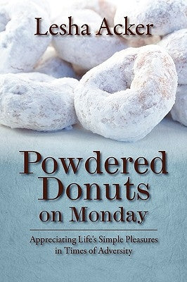 Powdered Donuts on Monday: Appreciating Life's Simple Pleasures in Times of Adversity by Acker, Lesha