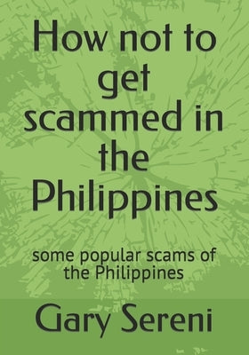 How not to get scammed in the Philippines: some popular scams of the Philippines by Sereni, Gary
