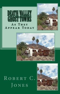 Death Valley Ghost Towns: As They Appear Today by Jones, Robert C.