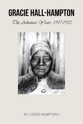 Gracie Hall-Hampton: The Arkansas Years, 1917-1953 by Hampton, Codis, II