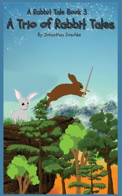 A Trio of Rabbit Tales: A Rabbit Tale: Book 3 by Zoschke, Johnathan Andrew