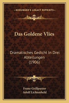 Das Goldene Vlies: Dramatisches Gedicht In Drei Abteilungen (1906) by Grillparzer, Franz