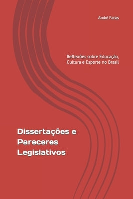 Dissertações e Pareceres Legislativos: Reflexões sobre Educação, Cultura e Esporte no Brasil by Farias, AndrÃ©