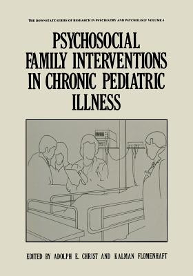 Psychosocial Family Interventions in Chronic Pediatric Illness by Christ, Adolph E.