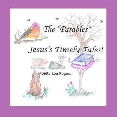 The Parables Jesus's Timely Tales by Rogers, Betty Lou