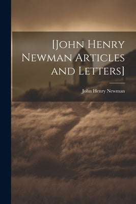 [John Henry Newman Articles and Letters] by Newman, John Henry
