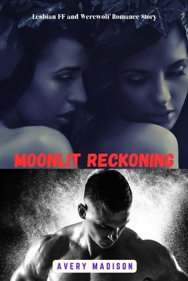 Moonlit Reckoning: Lesbian FF and Werewolf Romance Story by Madison, Avery