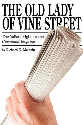 The Old Lady of Vine Street: The Valiant Fight for the Cincinnati Enquirer by Mastain, Richard K.