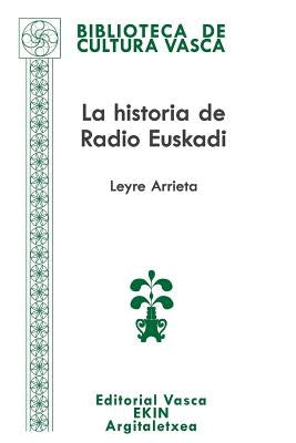 La historia de Radio Euskadi: Guerra, resistencia, exilio, democracia by Arrieta, Leyre
