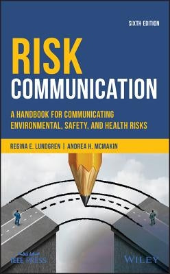 Risk Communication: A Handbook for Communicating Environmental, Safety, and Health Risks by Lundgren, Regina E.