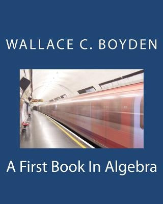 A First Book In Algebra by Boyden, Wallace Clarke