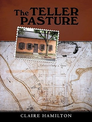 The Teller Pasture: An Investigation of a Place, People, and Events That Changed the Dutch Colonial Village of Schenectady by Hamilton, Claire