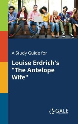 A Study Guide for Louise Erdrich's "The Antelope Wife" by Gale, Cengage Learning