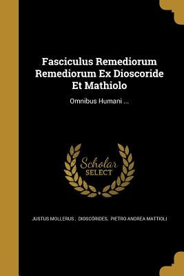 Fasciculus Remediorum Remediorum Ex Dioscoride Et Mathiolo by Justus Mollerus, DioscÃ³rides Pietro