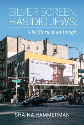Silver Screen, Hasidic Jews: The Story of an Image by Hammerman, Shaina