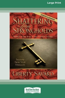 Shattering Your Strongholds by Savard, Liberty
