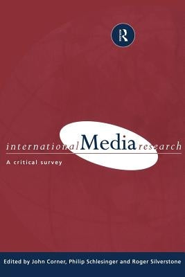 International Media Research: A Critical Survey by Corner, John R.