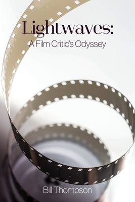 Lightwaves: A Film Critic's Odyssey by Thompson, Bill