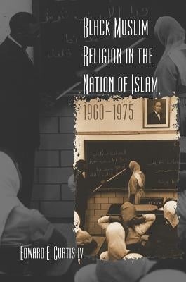 Black Muslim Religion in the Nation of Islam, 1960-1975 by Curtis, Edward E., IV