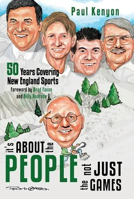 It's about the People, Not Just the Games: 50 Years Covering New England Sports by Kenyon, Paul