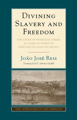 Divining Slavery and Freedom by Reis, JoÃ£o JosÃ©
