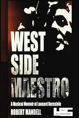West Side Maestro Vol. 1: A Musical Memoir of Leonard Bernstein-The Creative Spark by Mandell, Robert
