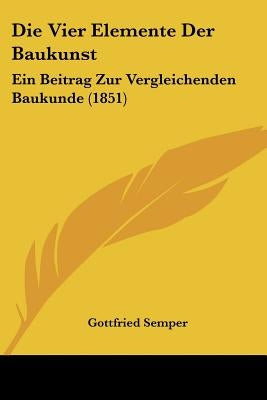 Die Vier Elemente Der Baukunst: Ein Beitrag Zur Vergleichenden Baukunde (1851) by Semper, Gottfried