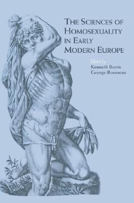 The Sciences of Homosexuality in Early Modern Europe by Borris, Kenneth