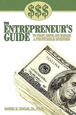 $$$ the Entrepreneur's Guide to Start, Grow, and Manage a Profitable Business by Hogan, Daniel R., Jr.