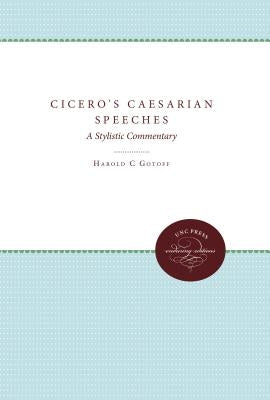 Cicero's Caesarian Speeches: A Stylistic Commentary by Gotoff, Harold C.