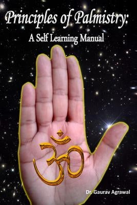 Principles of Palmistry: A Self Learning Manual by Agrawal, Gaurav