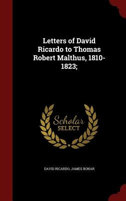 Letters of David Ricardo to Thomas Robert Malthus, 1810-1823; by Ricardo, David