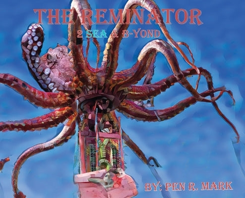 The Reminator: 2 Sea and B-yond by Mark, Pen R.