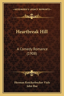 Heartbreak Hill: A Comedy Romance (1908) by Viele, Herman Knickerbocker