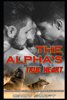 The Alpha's True Heart: Gay MM and Werewolf Shifter Romance Story by Swift, Cindy
