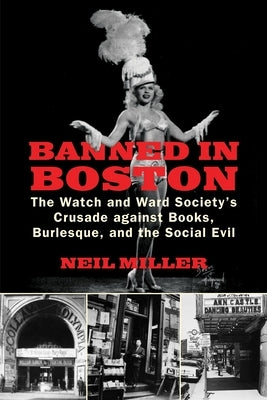 Banned in Boston: The Watch and Ward Society's Crusade Against Books, Burlesque, and the Social Evil by Miller, Neil