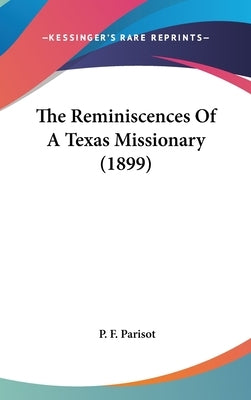The Reminiscences Of A Texas Missionary (1899) by Parisot, P. F.
