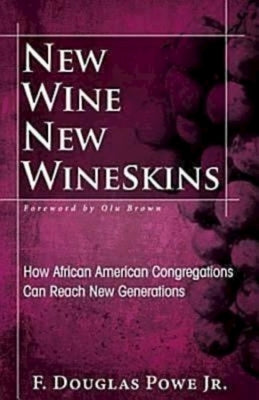New Wine, New Wineskins: How African American Congregations Can Reach New Generations by Powe, F. Douglas, Jr.