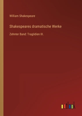Shakespeares dramatische Werke: Zehnter Band: Tragödien III. by Shakespeare, William