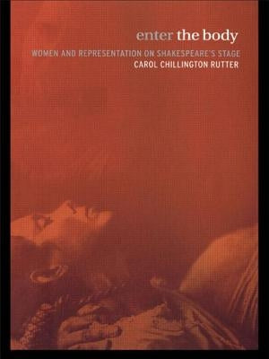 Enter The Body: Women and Representation on Shakespeare's Stage by Rutter, Carol Chillington