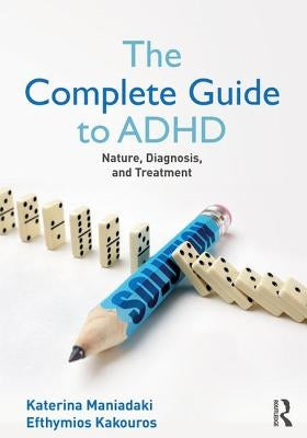 The Complete Guide to ADHD: Nature, Diagnosis, and Treatment by Maniadaki, Katerina