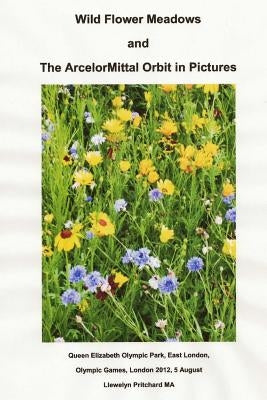 Wild Flower Meadows and the ArcelorMittal Orbit in Pictures: Olympic Legacy by Pritchard, Llewelyn
