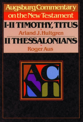 Augsburg Commentary on the New Testament - 1, 2 Timothy, Titus, 2 Thessalonians by Aus, Roger