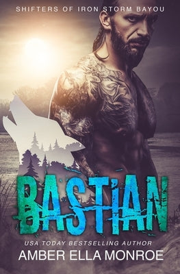 Bastian: Shifters of Iron Storm Bayou by Monroe, Amber Ella