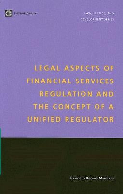 Legal Aspects of Financial Services Regulation and the Concept of a Unified Regulator by Mwenda, Kenneth Kaoma